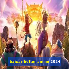 baixar better anime 2024